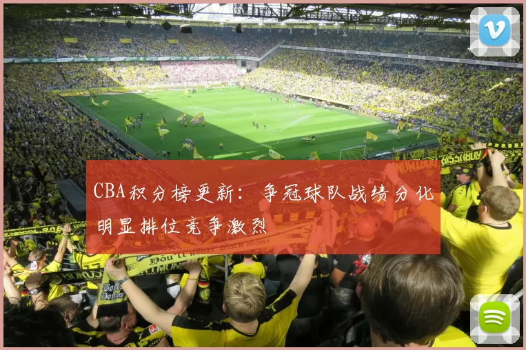 CBA积分榜更新：争冠球队战绩分化明显排位竞争激烈