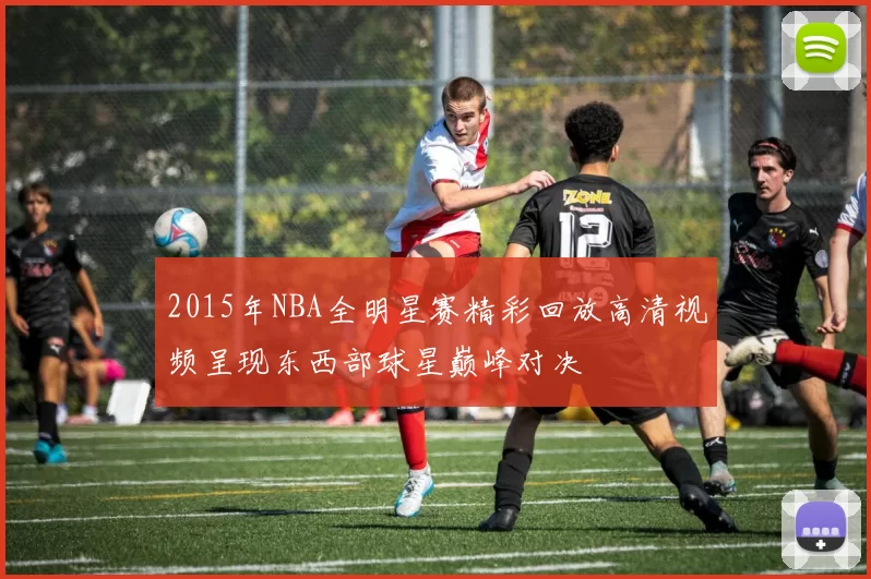 2015年NBA全明星赛精彩回放高清视频呈现东西部球星巅峰对决