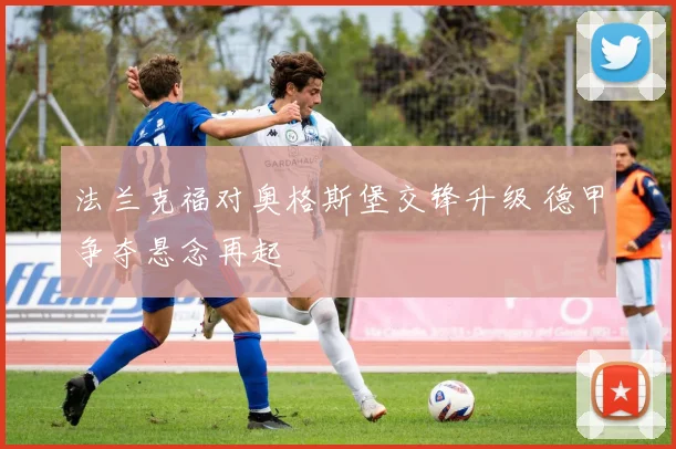 法兰克福对奥格斯堡交锋升级 德甲争夺悬念再起