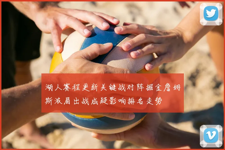 湖人赛程更新关键战对阵掘金詹姆斯浓眉出战成疑影响排名走势