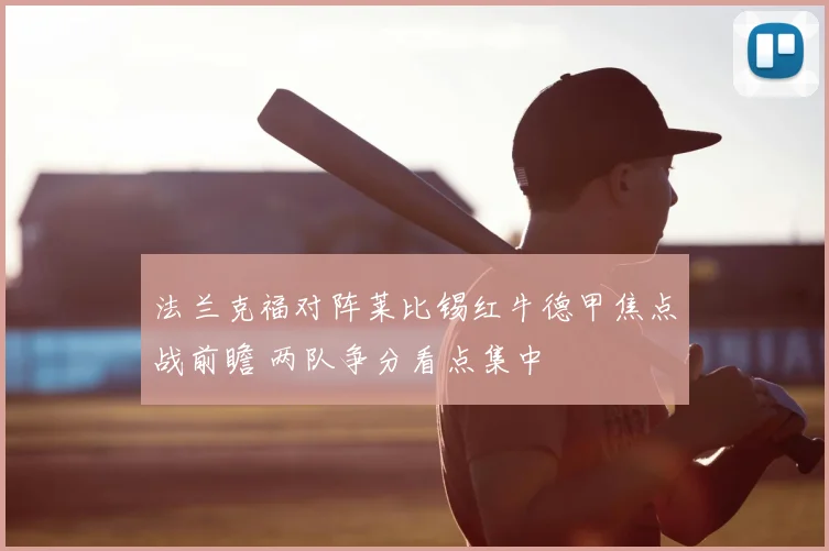 法兰克福对阵莱比锡红牛德甲焦点战前瞻 两队争分看点集中
