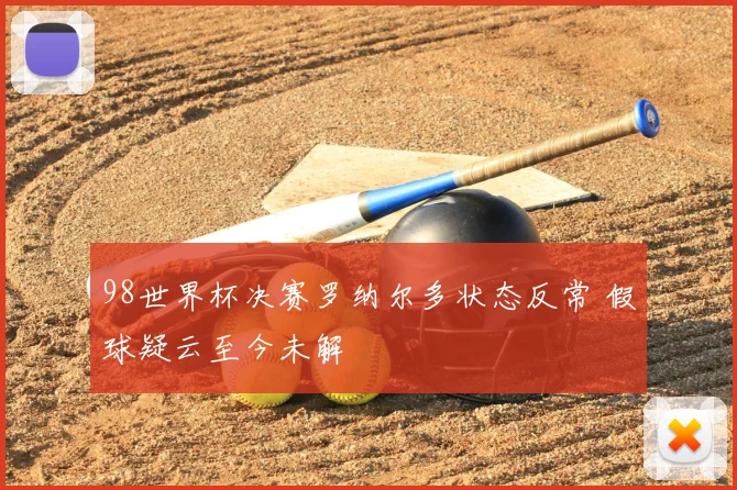 98世界杯决赛罗纳尔多状态反常 假球疑云至今未解